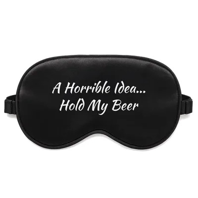 Bad Idea Beer Sleep Mask: A Horrible Idea Hold My Beer Design