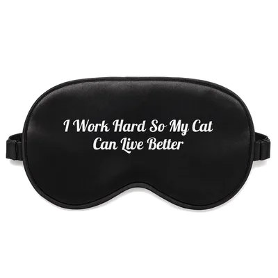 Spoiled Cat Sleep Mask: I Work Hard So My Cat Can Live Better