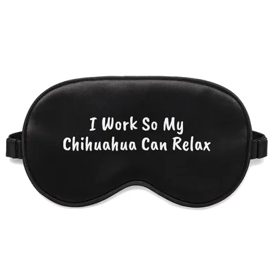 Spoiled Chihuahua Sleep Mask: I Work So My Chihuahua Can Relax