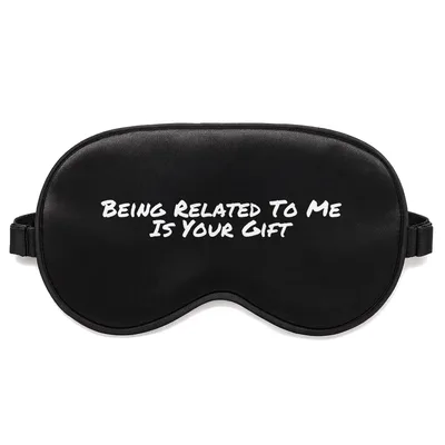 Family Reunion Sleep Mask: Being Related to Me Is Your Gift Design