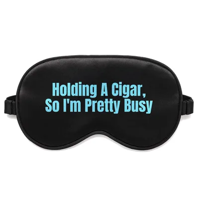 Cigar Lover Sleep Mask Holding A Cigar So I'm Pretty Busy