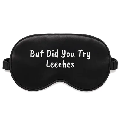 Medical Humor Sleep Mask But Did You Try Leeches Design