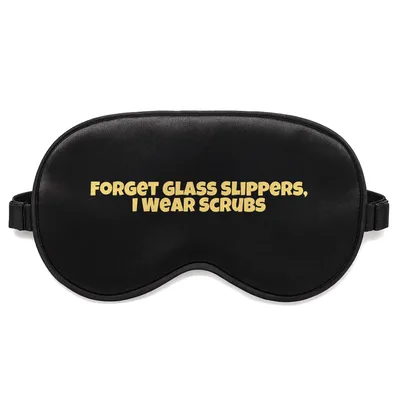Scrubs Humor Sleep Mask: Forget Glass Slippers, I Wear Scrubs