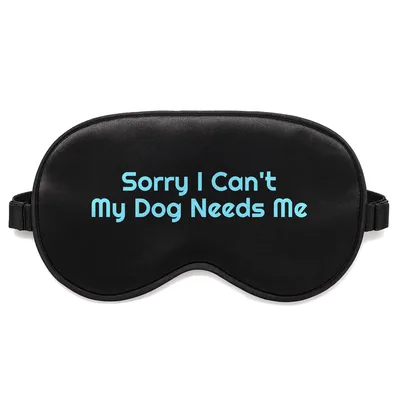Dog Parent Sleep Mask: Sorry I Can't My Dog Needs Me