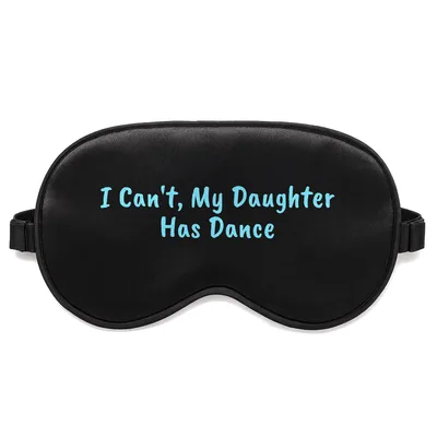 Dance Mom Sleep Mask: I Can't, My Daughter Has Dance Design
