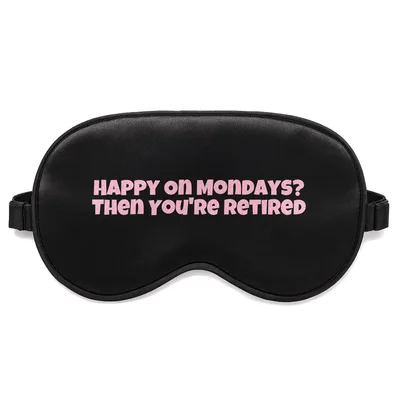 Retired Mondays Sleep Mask: Happy on Mondays Then You're Retired