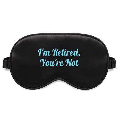 Retired Not Working Sleep Mask: I'm Retired, You're Not Design