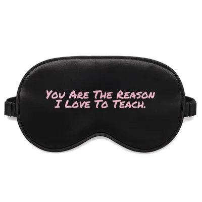 Teacher Appreciation Sleep Mask: You Are The Reason I Love To Teach