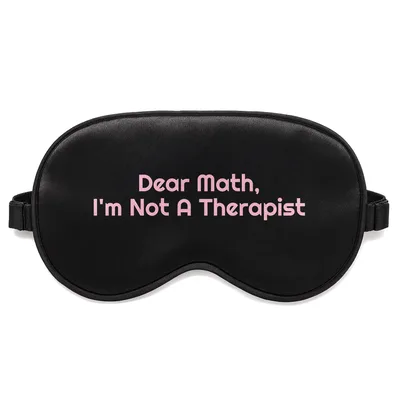 Math Teacher Humor Sleep Mask: Dear Math I'm Not A Therapist Design