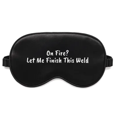 Welding Humor Sleep Mask: On Fire? Let Me Finish This Weld Design