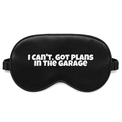 Car Guy Excuse Sleep Mask: I Can't Got Plans in the Garage