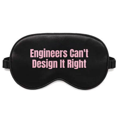 Engineer Humor Sleep Mask: Engineers Can't Design It Right